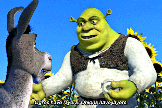 "Ogres have layers! Onions have layers" says Shrek attempting to illustrate a point to Donkey