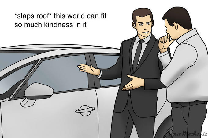 Car salesman meme: slaps roof of car "this world can fit so much kindness in it"